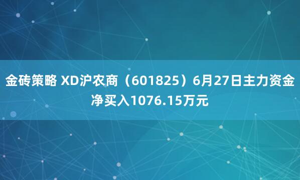金砖策略 XD沪农商（601825）6月27日主力资金净买入1076.15万元