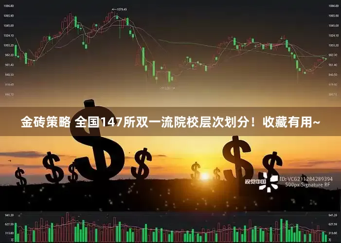 金砖策略 全国147所双一流院校层次划分！收藏有用~